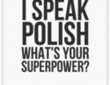 I speak Polish - What's your superpower?