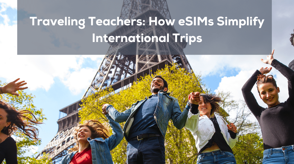 Traveling Teachers: How eSIMs Simplify International Trips